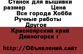 Станок для вышивки размер 26 *44.5 › Цена ­ 1 200 - Все города Хобби. Ручные работы » Другое   . Красноярский край,Дивногорск г.